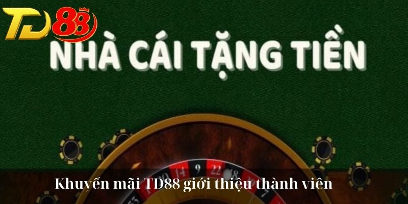 Khuyến mãi TD88 giới thiệu thành viên 