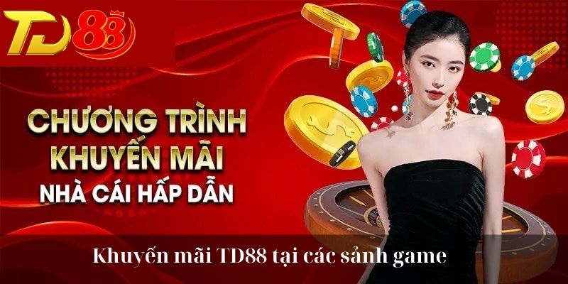 Khuyến mãi TD88 tại các sảnh game 