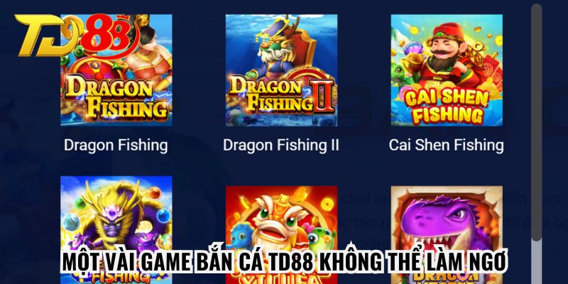 Một vài game bắn cá TD88 không thể làm ngơ