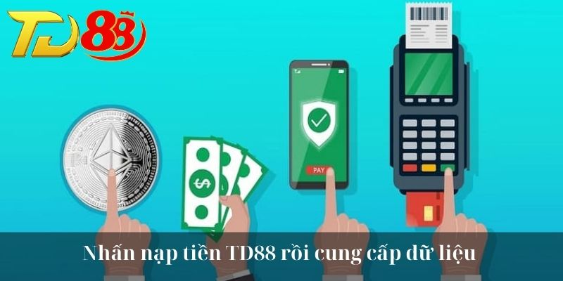 Nhấn nạp tiền TD88 rồi cung cấp dữ liệu